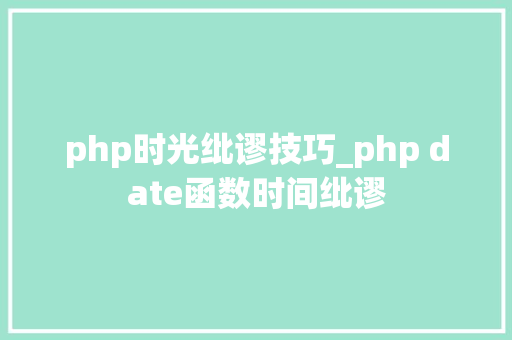 php时光纰谬技巧_php date函数时间纰谬