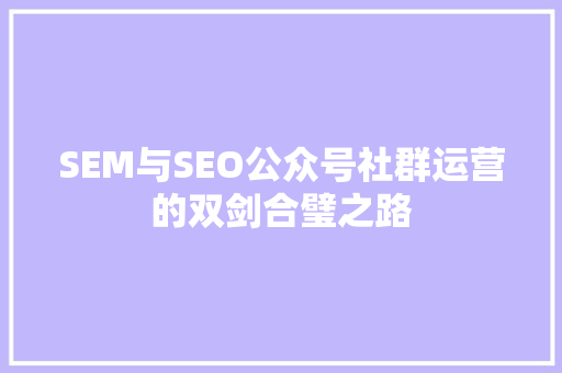 SEM与SEO公众号社群运营的双剑合璧之路