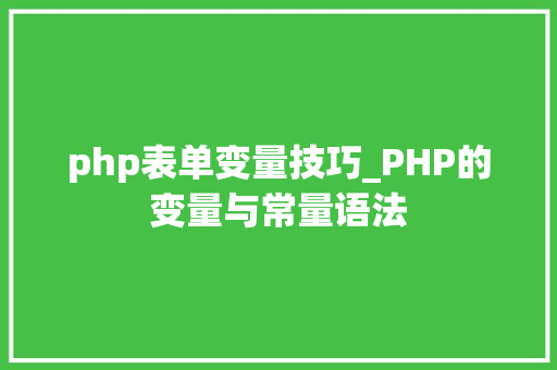 php表单变量技巧_PHP的变量与常量语法