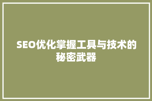 SEO优化掌握工具与技术的秘密武器