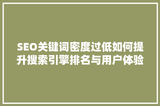 SEO关键词密度过低如何提升搜索引擎排名与用户体验
