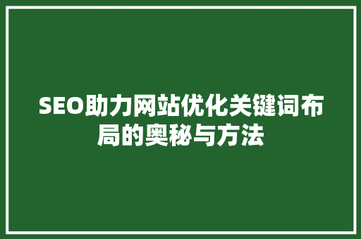 SEO助力网站优化关键词布局的奥秘与方法