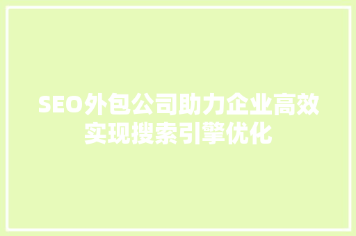 SEO外包公司助力企业高效实现搜索引擎优化