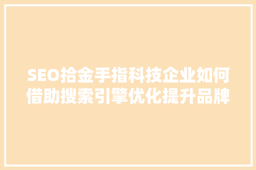 SEO拾金手指科技企业如何借助搜索引擎优化提升品牌影响力