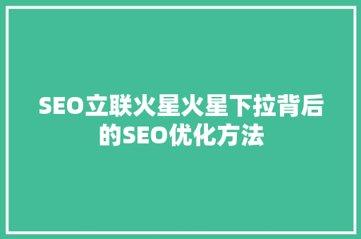 SEO立联火星火星下拉背后的SEO优化方法