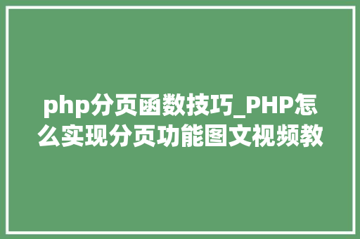 php分页函数技巧_PHP怎么实现分页功能图文视频教程