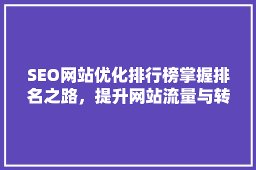 SEO网站优化排行榜掌握排名之路，提升网站流量与转化率