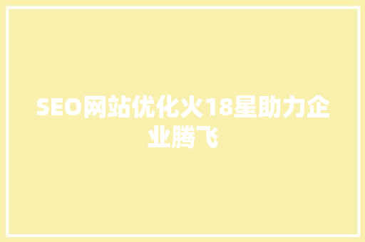 SEO网站优化火18星助力企业腾飞
