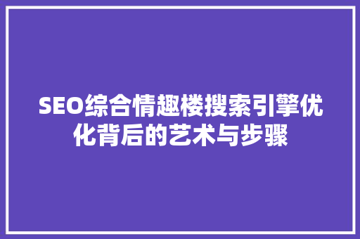 SEO综合情趣楼搜索引擎优化背后的艺术与步骤