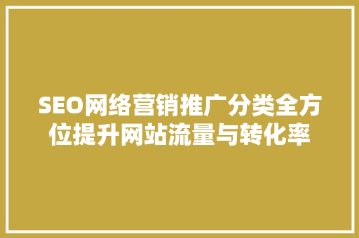 SEO网络营销推广分类全方位提升网站流量与转化率