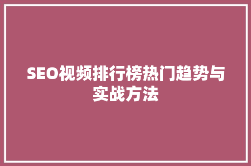 SEO视频排行榜热门趋势与实战方法