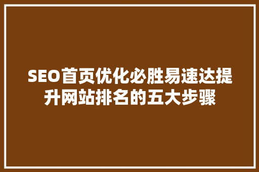 SEO首页优化必胜易速达提升网站排名的五大步骤