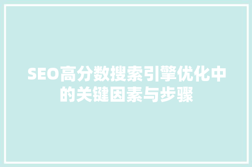 SEO高分数搜索引擎优化中的关键因素与步骤
