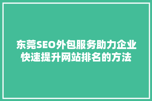 东莞SEO外包服务助力企业快速提升网站排名的方法