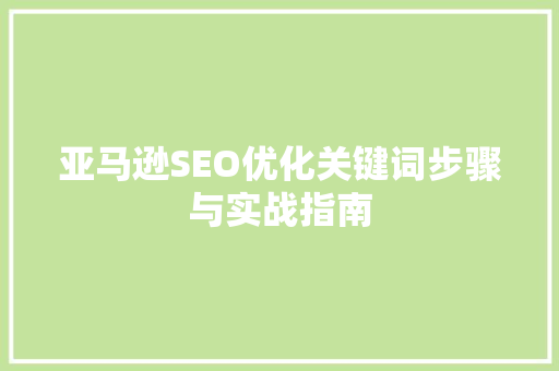 亚马逊SEO优化关键词步骤与实战指南