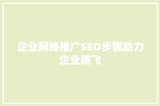 企业网络推广SEO步骤助力企业腾飞