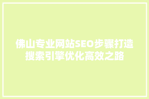 佛山专业网站SEO步骤打造搜索引擎优化高效之路