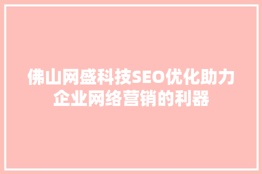 佛山网盛科技SEO优化助力企业网络营销的利器