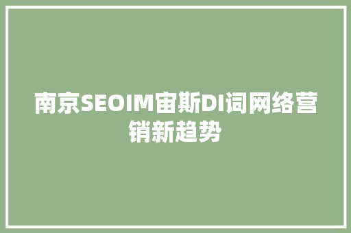 南京SEOIM宙斯DI词网络营销新趋势