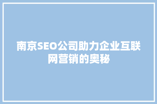 南京SEO公司助力企业互联网营销的奥秘