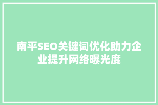 南平SEO关键词优化助力企业提升网络曝光度