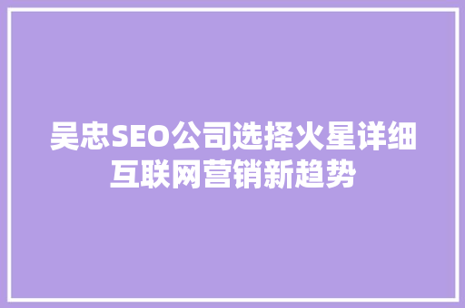 吴忠SEO公司选择火星详细互联网营销新趋势