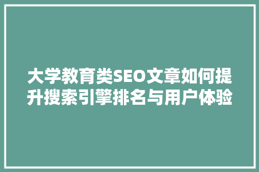 大学教育类SEO文章如何提升搜索引擎排名与用户体验