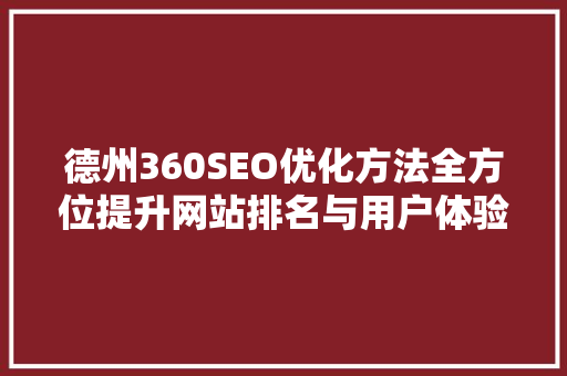 德州360SEO优化方法全方位提升网站排名与用户体验