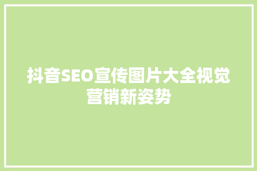 抖音SEO宣传图片大全视觉营销新姿势