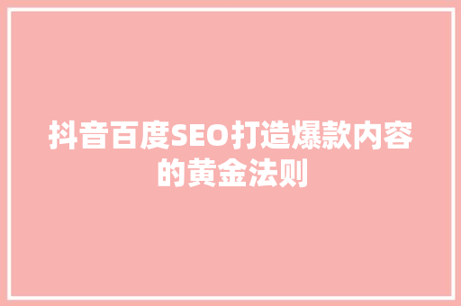抖音百度SEO打造爆款内容的黄金法则