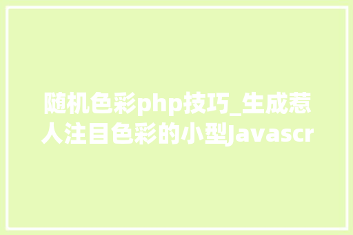 随机色彩php技巧_生成惹人注目色彩的小型Javascript脚本randomColor