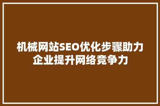 机械网站SEO优化步骤助力企业提升网络竞争力