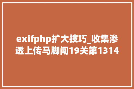 exifphp扩大技巧_收集渗透上传马脚闯19关第131415 文件幻术分析绕过