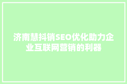 济南慧抖销SEO优化助力企业互联网营销的利器