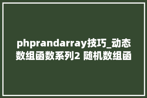 phprandarray技巧_动态数组函数系列2 随机数组函数RandArray返回自定义数组