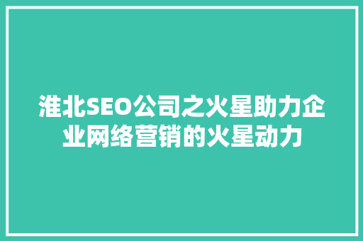 淮北SEO公司之火星助力企业网络营销的火星动力