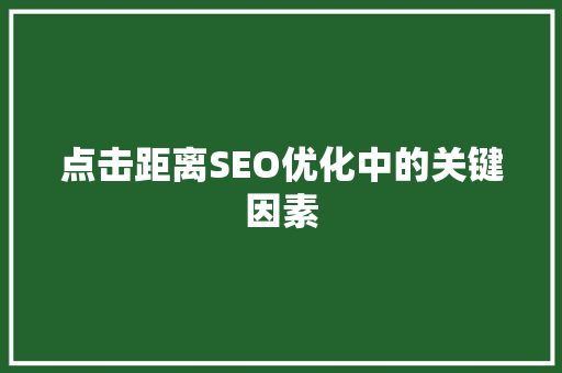 点击距离SEO优化中的关键因素