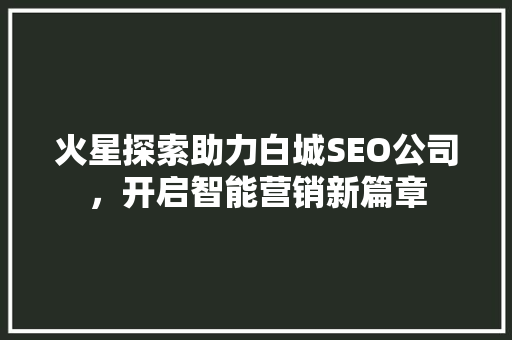 火星探索助力白城SEO公司，开启智能营销新篇章