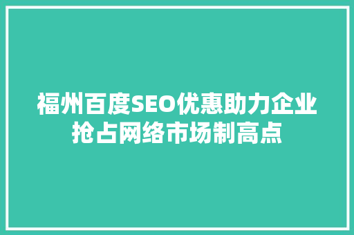福州百度SEO优惠助力企业抢占网络市场制高点