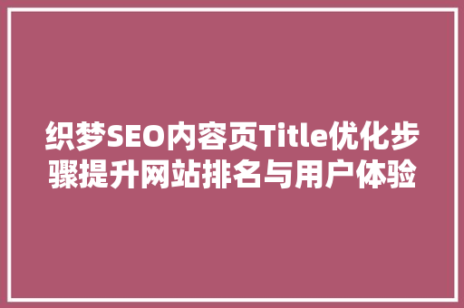 织梦SEO内容页Title优化步骤提升网站排名与用户体验的方法