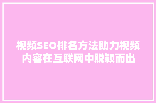 视频SEO排名方法助力视频内容在互联网中脱颖而出
