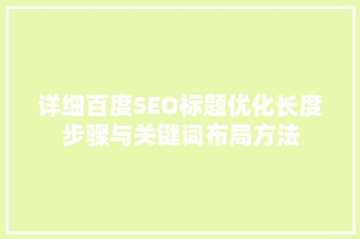详细百度SEO标题优化长度步骤与关键词布局方法