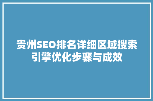 贵州SEO排名详细区域搜索引擎优化步骤与成效