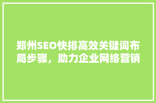 郑州SEO快排高效关键词布局步骤，助力企业网络营销