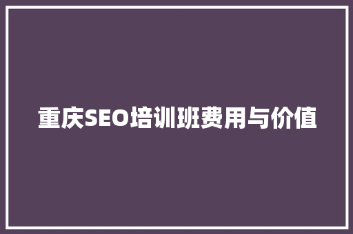 重庆SEO培训班费用与价值