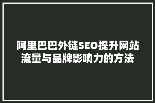 阿里巴巴外链SEO提升网站流量与品牌影响力的方法