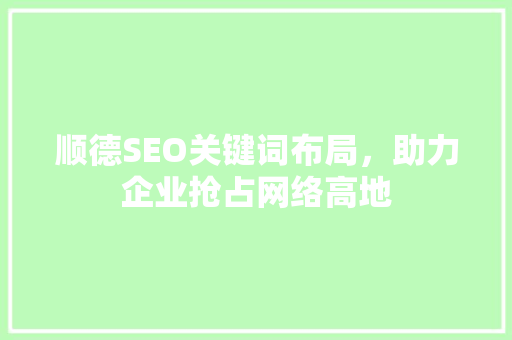 顺德SEO关键词布局，助力企业抢占网络高地