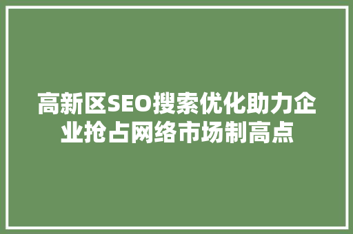 高新区SEO搜索优化助力企业抢占网络市场制高点