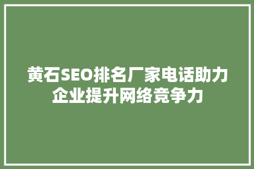 黄石SEO排名厂家电话助力企业提升网络竞争力