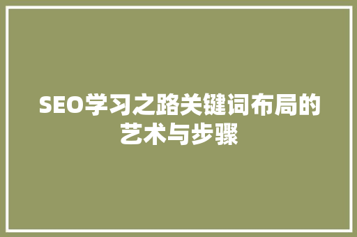 SEO学习之路关键词布局的艺术与步骤